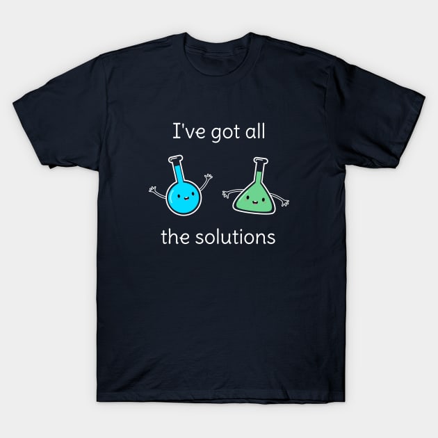 Funny Chemistry Solutions Pun T-Shirt T-Shirt by happinessinatee